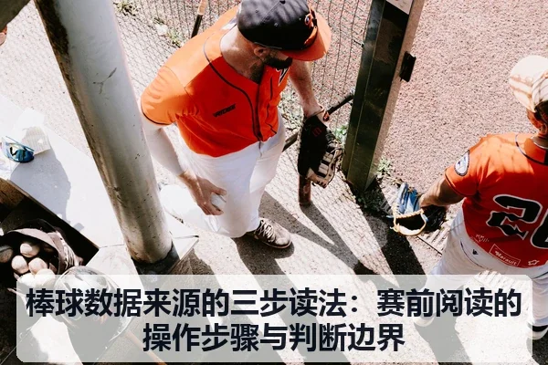棒球数据来源的三步读法：赛前阅读的操作步骤与判断边界